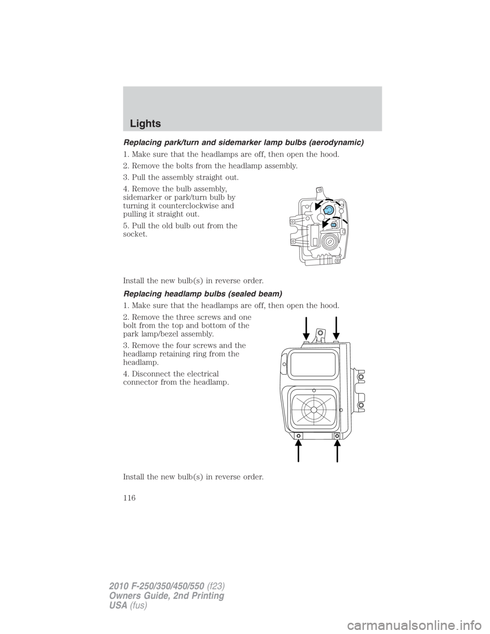 FORD F450 2010 Owners Manual Replacing park/turn and sidemarker lamp bulbs (aerodynamic)
1. Make sure that the headlamps are off, then open the hood.
2. Remove the bolts from the headlamp assembly.
3. Pull the assembly straight o FORD F450 2010 Owners Manual Replacing park/turn and sidemarker lamp bulbs (aerodynamic)
1. Make sure that the headlamps are off, then open the hood.
2. Remove the bolts from the headlamp assembly.
3. Pull the assembly straight o