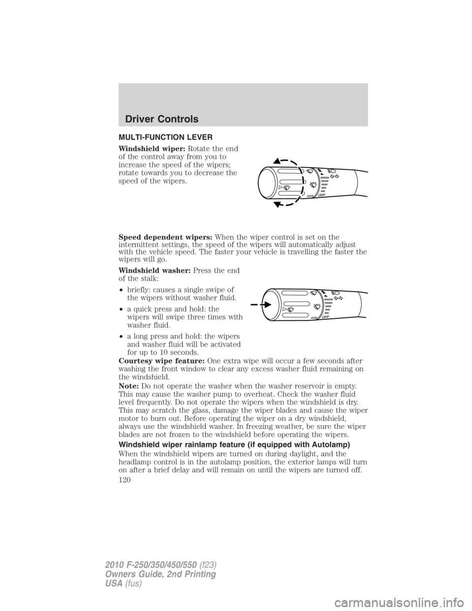 FORD F450 2010 Owners Manual MULTI-FUNCTION LEVER
Windshield wiper: Rotate the end
of the control away from you to
increase the speed of the wipers;
rotate towards you to decrease the
speed of the wipers.
Speed dependent wipers: FORD F450 2010 Owners Manual MULTI-FUNCTION LEVER
Windshield wiper: Rotate the end
of the control away from you to
increase the speed of the wipers;
rotate towards you to decrease the
speed of the wipers.
Speed dependent wipers: