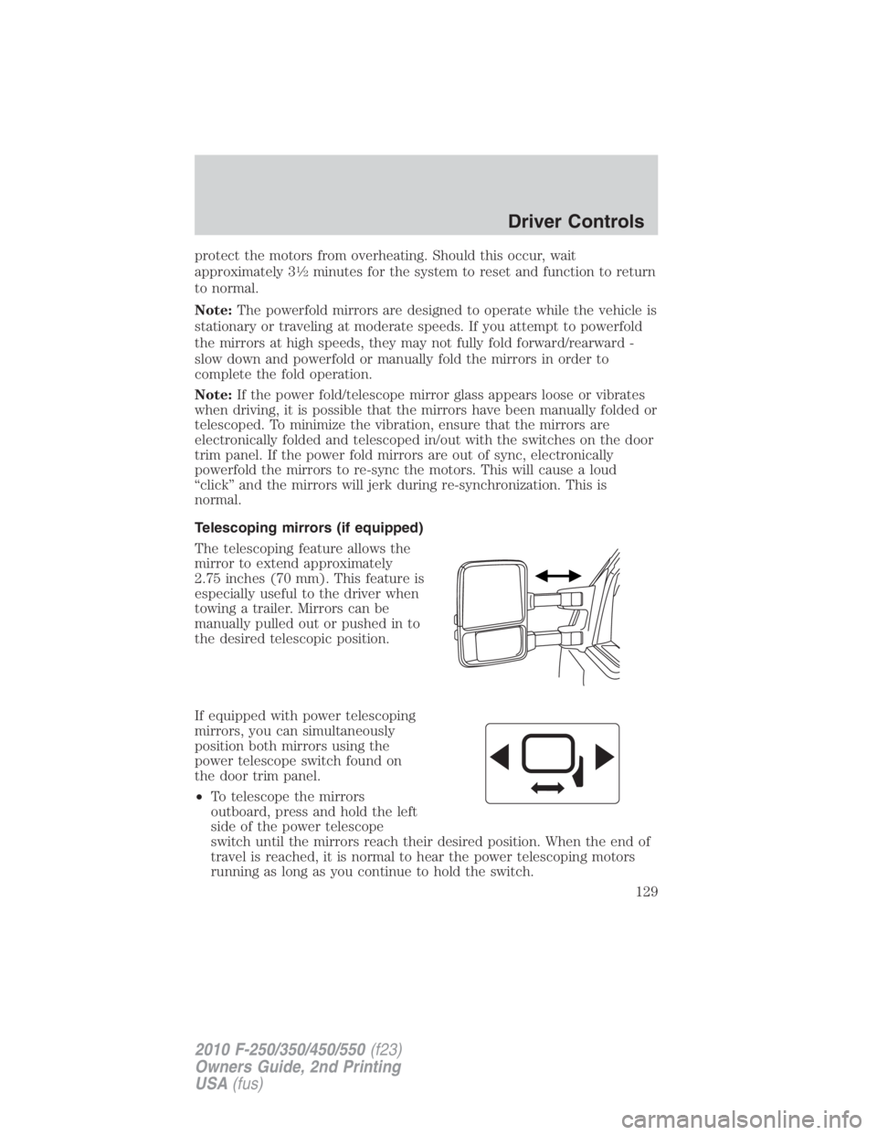 FORD F450 2010  Owners Manual protect the motors from overheating. Should this occur, wait
approximately 3 1
� 2
minutes for the system to reset and function to return
to normal.
Note: The powerfold mirrors are designed to operate