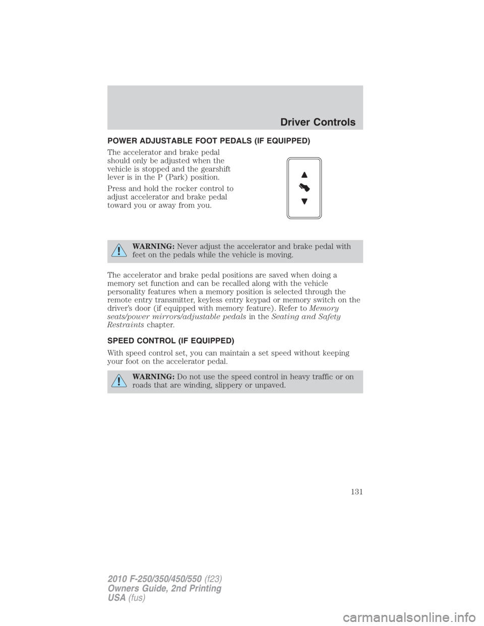 FORD F450 2010  Owners Manual POWER ADJUSTABLE FOOT PEDALS (IF EQUIPPED)
The accelerator and brake pedal
should only be adjusted when the
vehicle is stopped and the gearshift
lever is in the P (Park) position.
Press and hold the r