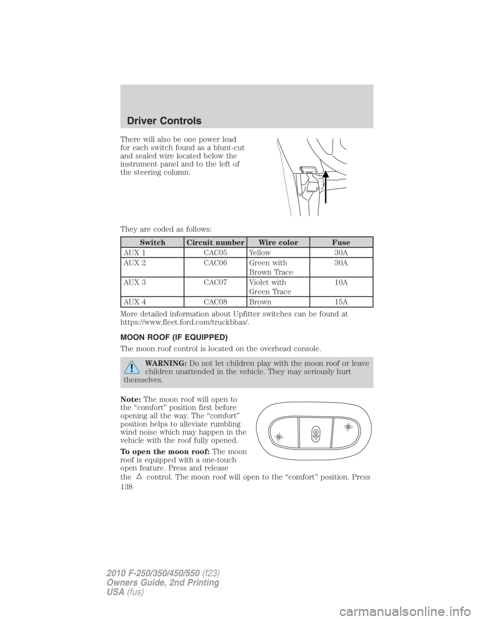 FORD F450 2010  Owners Manual There will also be one power lead
for each switch found as a blunt-cut
and sealed wire located below the
instrument panel and to the left of
the steering column.
They are coded as follows:
Switch Circ