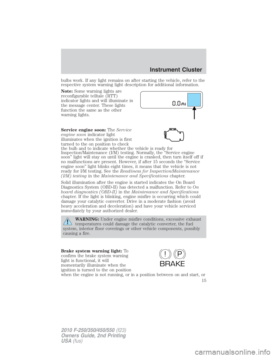 FORD F450 2010 User Guide bulbs work. If any light remains on after starting the vehicle, refer to the
respective system warning light description for additional information.
Note: Some warning lights are
reconfigurable tellta