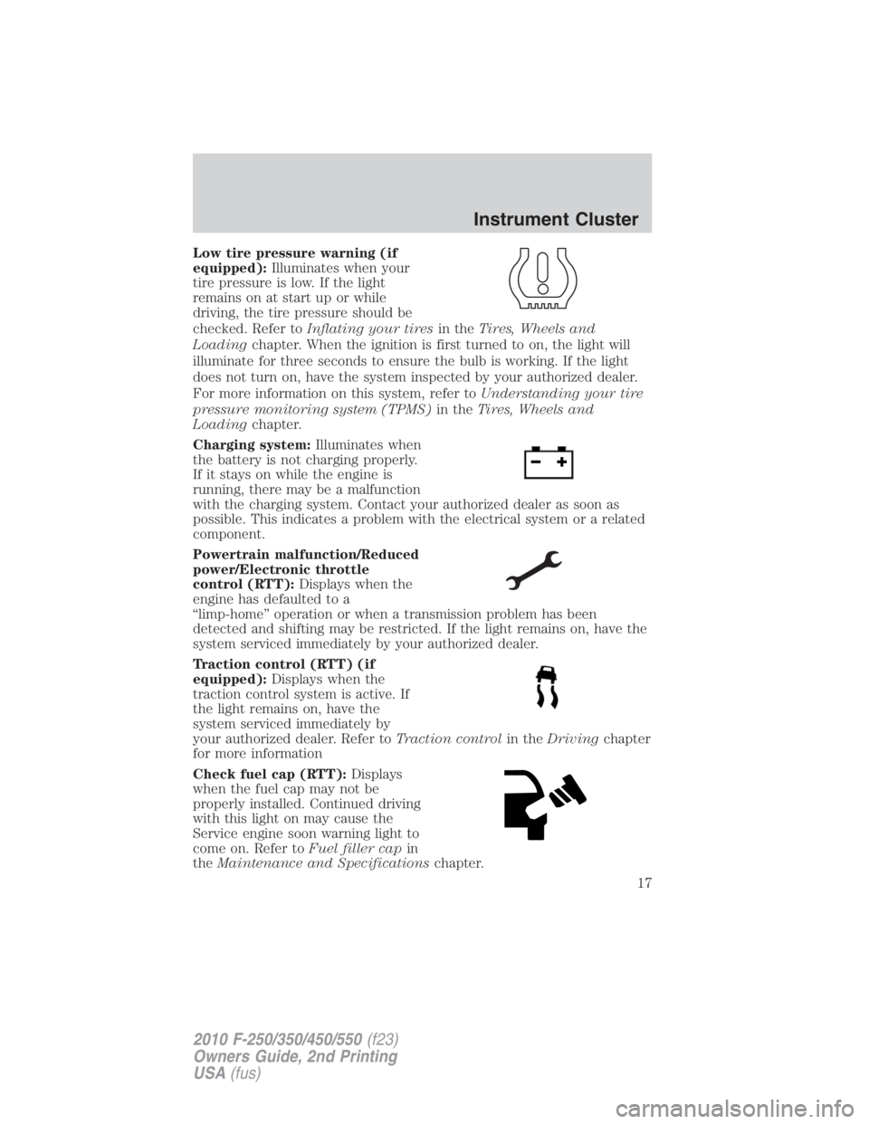 FORD F450 2010  Owners Manual Low tire pressure warning (if
equipped): Illuminates when your
tire pressure is low. If the light
remains on at start up or while
driving, the tire pressure should be
checked. Refer to Inflating your 