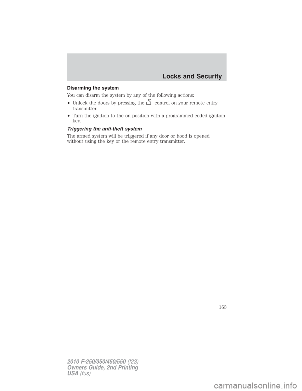FORD F450 2010 Owners Manual Disarming the system
You can disarm the system by any of the following actions:
• Unlock the doors by pressing the control on your remote entry
transmitter.
• Turn the ignition to the on position FORD F450 2010 Owners Manual Disarming the system
You can disarm the system by any of the following actions:
• Unlock the doors by pressing the control on your remote entry
transmitter.
• Turn the ignition to the on position