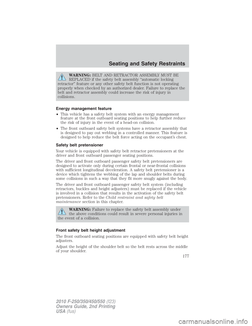 FORD F450 2010  Owners Manual WARNING: BELT AND RETRACTOR ASSEMBLY MUST BE
REPLACED if the safety belt assembly “automatic locking
retractor” feature or any other safety belt function is not operating
properly when checked by 