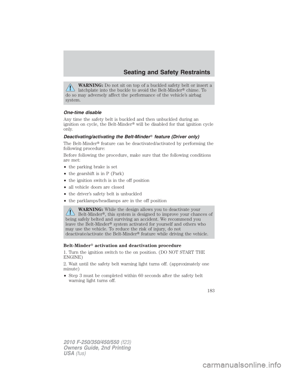 FORD F450 2010  Owners Manual WARNING: Do not sit on top of a buckled safety belt or insert a
latchplate into the buckle to avoid the Belt-Minder  chime. To
do so may adversely affect the performance of the vehicle’s airbag
sys