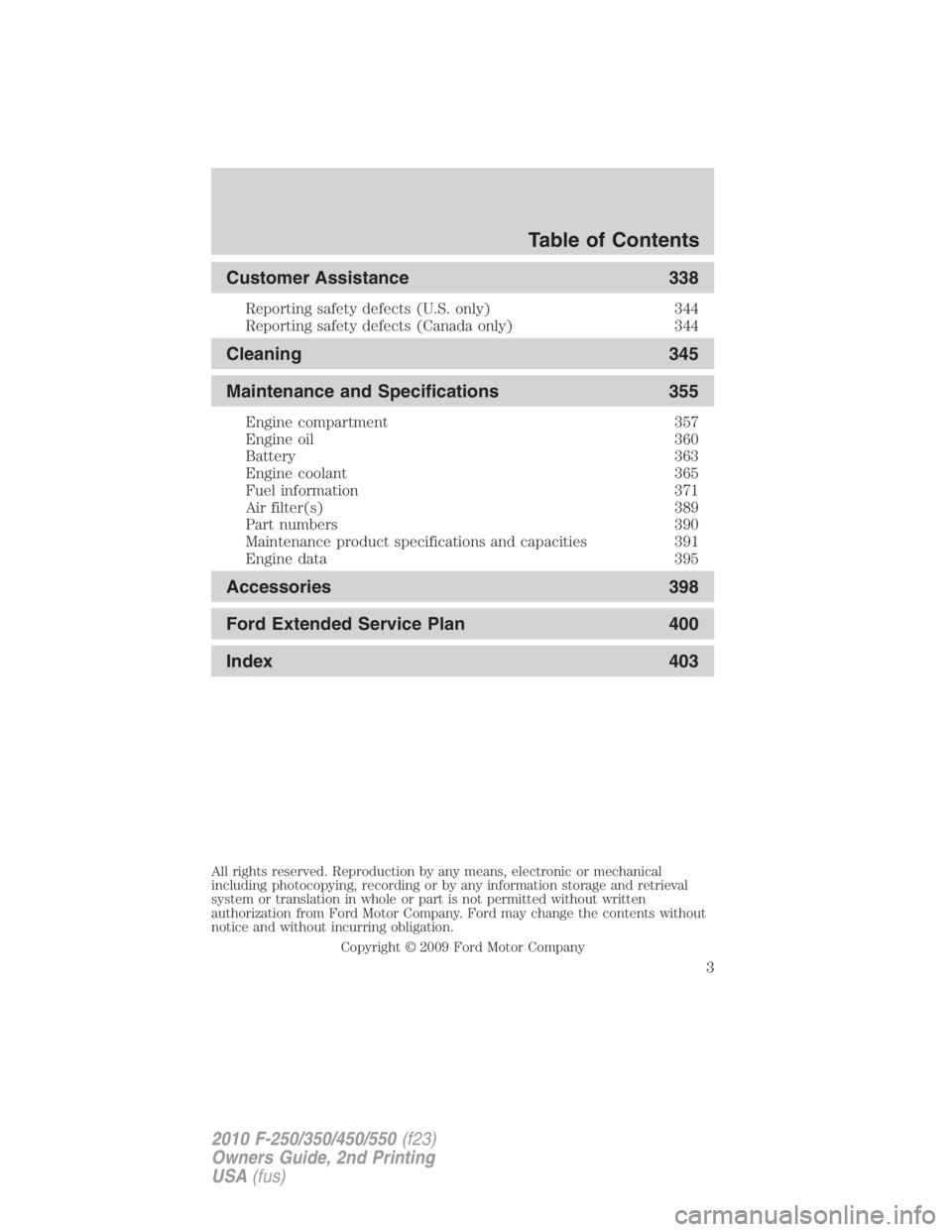 FORD F450 2010  Owners Manual Customer Assistance 338Reporting safety defects (U.S. only) 344
Reporting safety defects (Canada only) 344
Cleaning 345
Maintenance and Specifications 355Engine compartment 357
Engine oil 360
Battery 