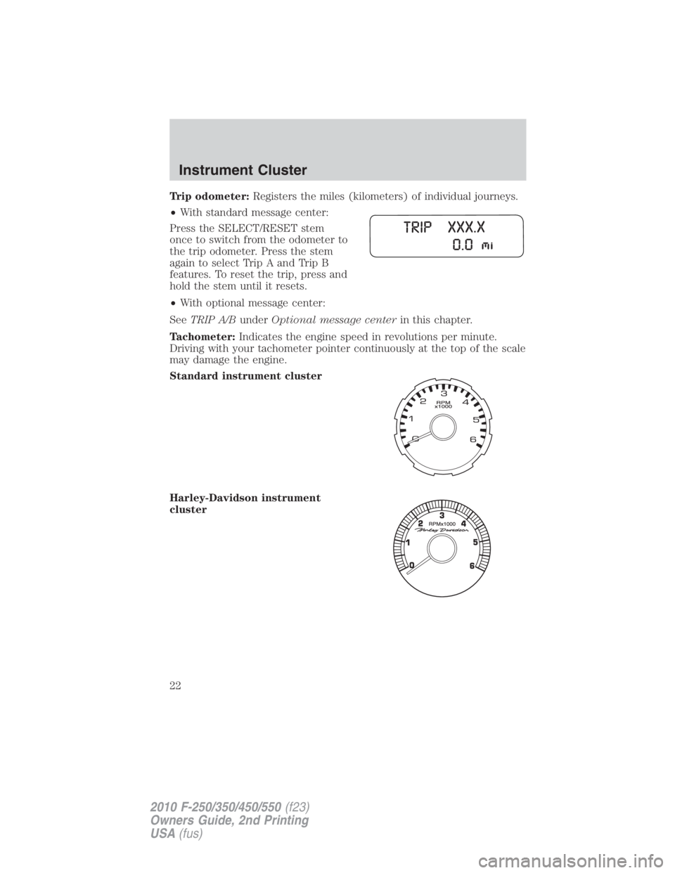 FORD F450 2010 Owners Manual Trip odometer: Registers the miles (kilometers) of individual journeys.
• With standard message center:
Press the SELECT/RESET stem
once to switch from the odometer to
the trip odometer. Press the s FORD F450 2010 Owners Manual Trip odometer: Registers the miles (kilometers) of individual journeys.
• With standard message center:
Press the SELECT/RESET stem
once to switch from the odometer to
the trip odometer. Press the s