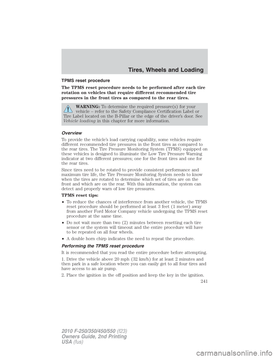FORD F450 2010 Owners Manual TPMS reset procedure
The TPMS reset procedure needs to be performed after each tire
rotation on vehicles that require different recommended tire
pressures in the front tires as compared to the rear ti FORD F450 2010 Owners Manual TPMS reset procedure
The TPMS reset procedure needs to be performed after each tire
rotation on vehicles that require different recommended tire
pressures in the front tires as compared to the rear ti