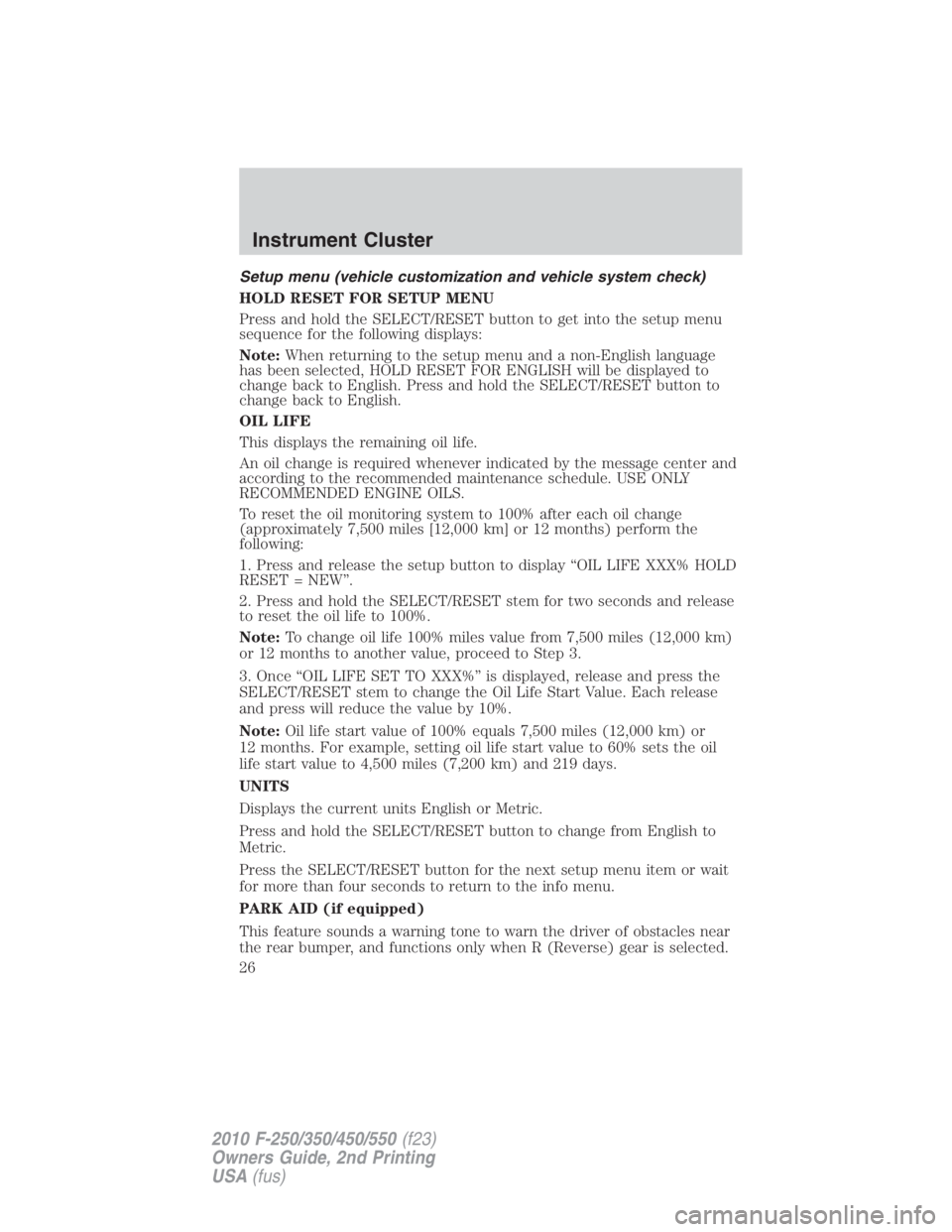 FORD F450 2010 Owners Manual Setup menu (vehicle customization and vehicle system check)
HOLD RESET FOR SETUP MENU
Press and hold the SELECT/RESET button to get into the setup menu
sequence for the following displays:
Note: When FORD F450 2010 Owners Manual Setup menu (vehicle customization and vehicle system check)
HOLD RESET FOR SETUP MENU
Press and hold the SELECT/RESET button to get into the setup menu
sequence for the following displays:
Note: When