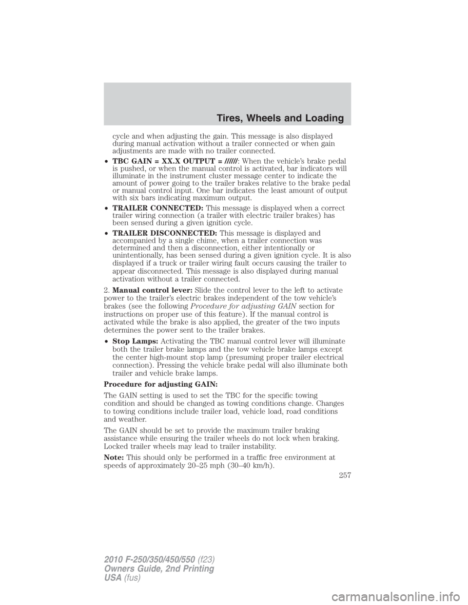 FORD F450 2010 Owners Manual cycle and when adjusting the gain. This message is also displayed
during manual activation without a trailer connected or when gain
adjustments are made with no trailer connected.
• TBC GAIN = XX.X FORD F450 2010 Owners Manual cycle and when adjusting the gain. This message is also displayed
during manual activation without a trailer connected or when gain
adjustments are made with no trailer connected.
• TBC GAIN = XX.X