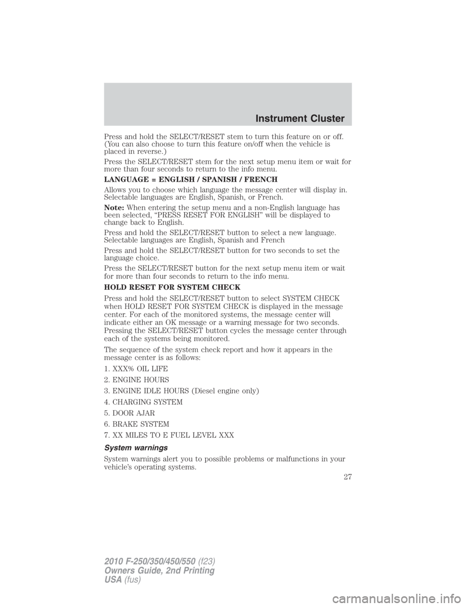 FORD F450 2010  Owners Manual Press and hold the SELECT/RESET stem to turn this feature on or off.
(You can also choose to turn this feature on/off when the vehicle is
placed in reverse.)
Press the SELECT/RESET stem for the next s