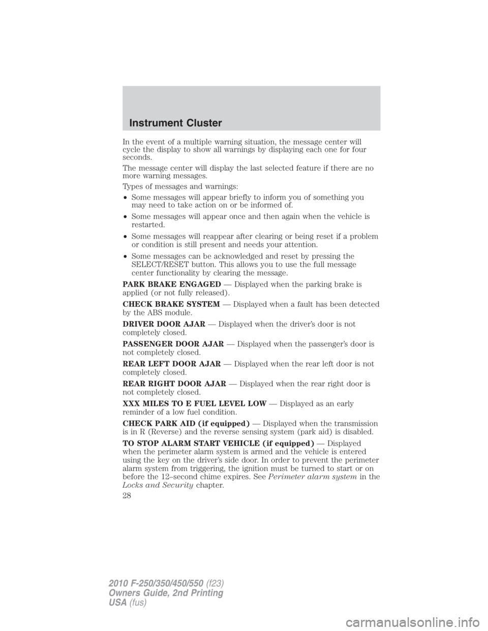 FORD F450 2010  Owners Manual In the event of a multiple warning situation, the message center will
cycle the display to show all warnings by displaying each one for four
seconds.
The message center will display the last selected 