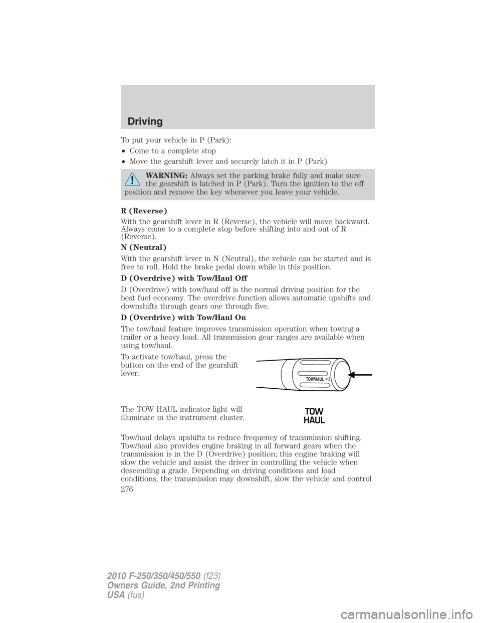 FORD F450 2010 Owners Manual To put your vehicle in P (Park):
• Come to a complete stop
• Move the gearshift lever and securely latch it in P (Park)
WARNING: Always set the parking brake fully and make sure
the gearshift is l FORD F450 2010 Owners Manual To put your vehicle in P (Park):
• Come to a complete stop
• Move the gearshift lever and securely latch it in P (Park)
WARNING: Always set the parking brake fully and make sure
the gearshift is l