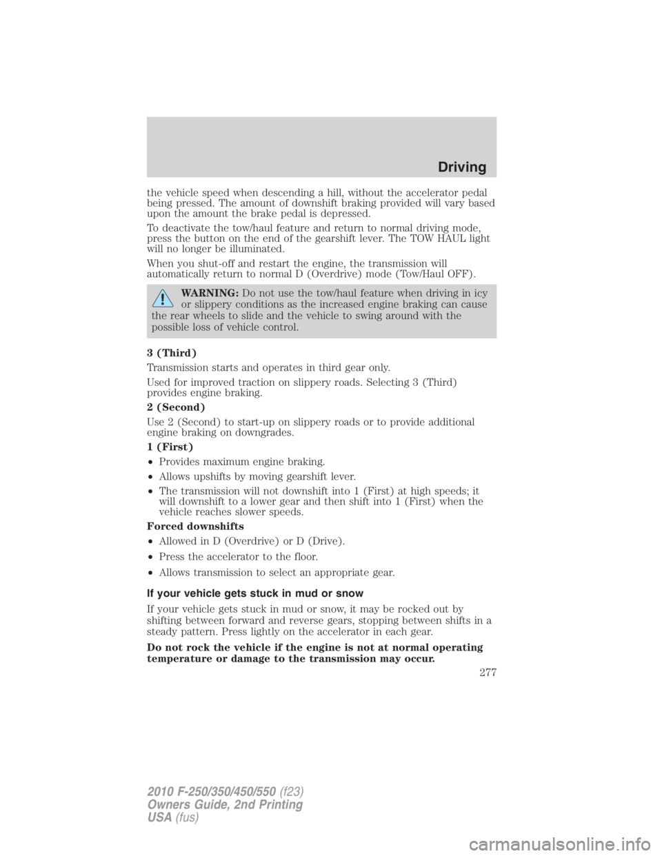 FORD F450 2010 Owners Manual the vehicle speed when descending a hill, without the accelerator pedal
being pressed. The amount of downshift braking provided will vary based
upon the amount the brake pedal is depressed.
To deactiv FORD F450 2010 Owners Manual the vehicle speed when descending a hill, without the accelerator pedal
being pressed. The amount of downshift braking provided will vary based
upon the amount the brake pedal is depressed.
To deactiv
