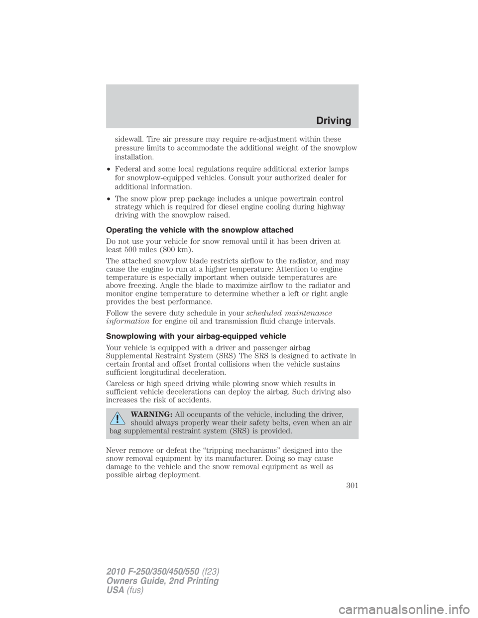 FORD F450 2010  Owners Manual sidewall. Tire air pressure may require re-adjustment within these
pressure limits to accommodate the additional weight of the snowplow
installation.
• Federal and some local regulations require add