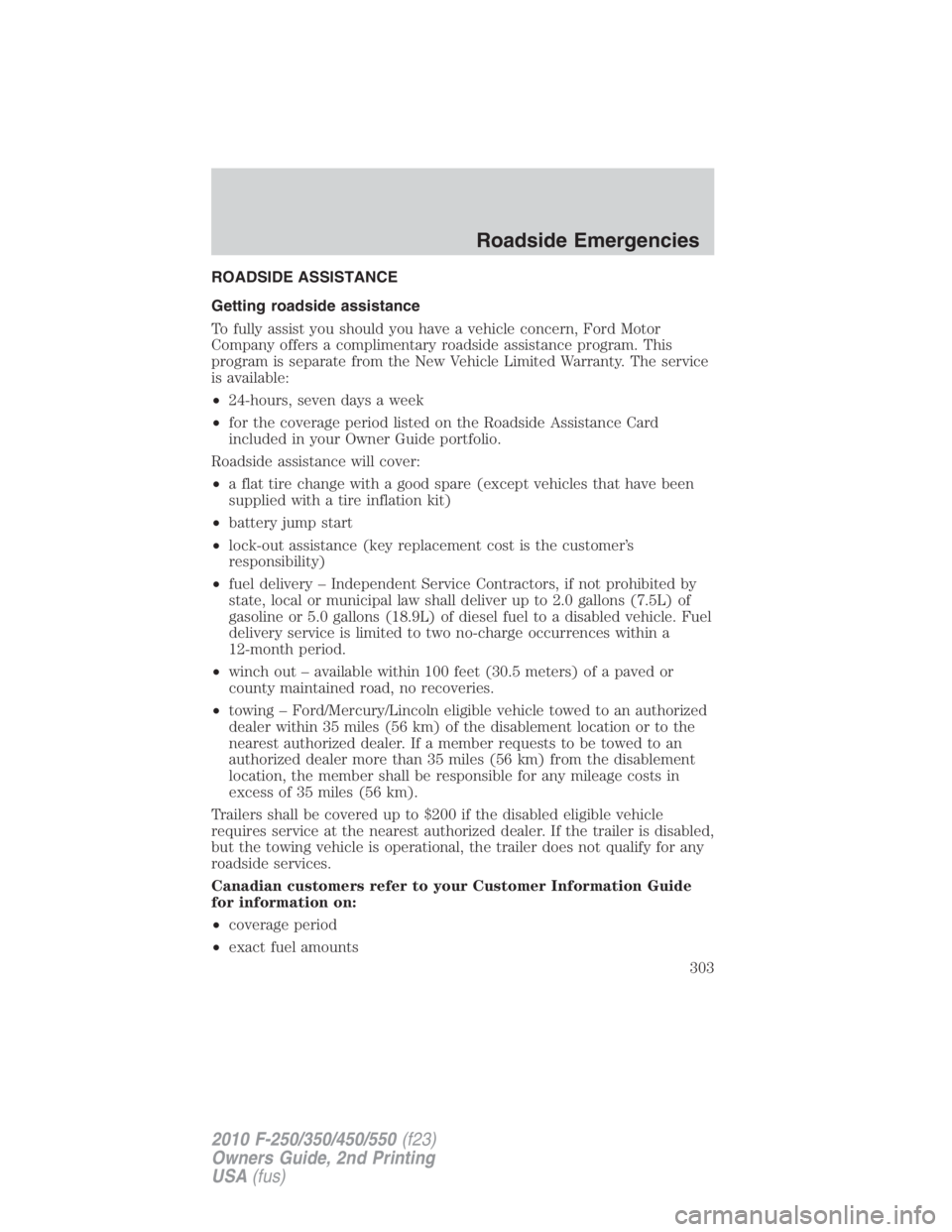 FORD F450 2010 Owners Manual ROADSIDE ASSISTANCE
Getting roadside assistance
To fully assist you should you have a vehicle concern, Ford Motor
Company offers a complimentary roadside assistance program. This
program is separate f FORD F450 2010 Owners Manual ROADSIDE ASSISTANCE
Getting roadside assistance
To fully assist you should you have a vehicle concern, Ford Motor
Company offers a complimentary roadside assistance program. This
program is separate f