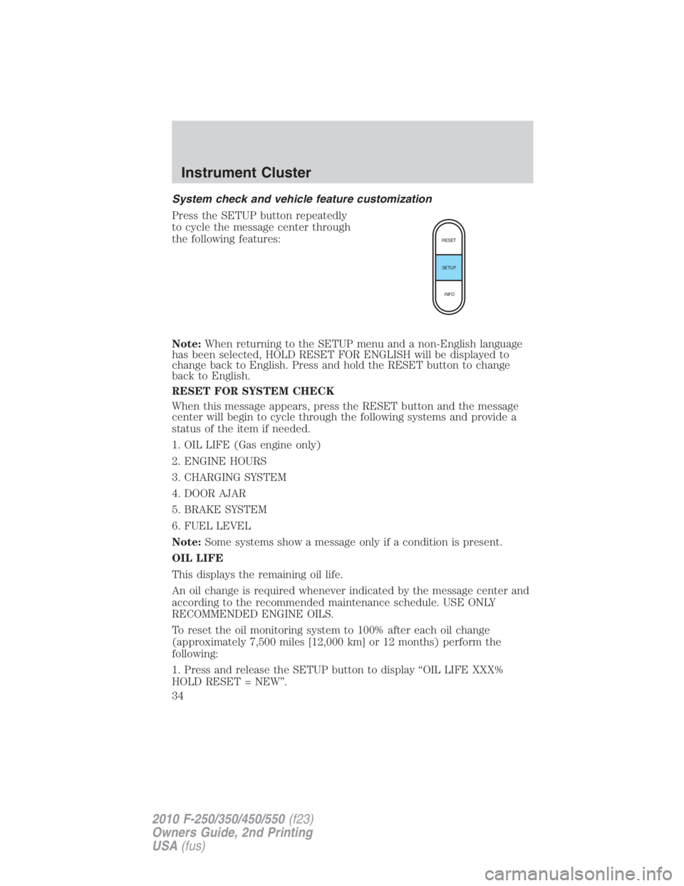 FORD F450 2010  Owners Manual System check and vehicle feature customization
Press the SETUP button repeatedly
to cycle the message center through
the following features:
Note: When returning to the SETUP menu and a non-English la