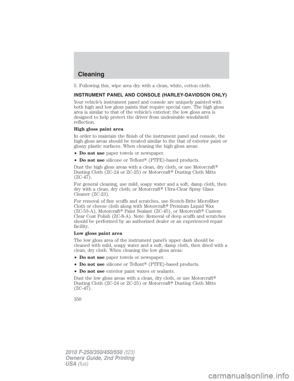 FORD F450 2010  Owners Manual 5. Following this, wipe area dry with a clean, white, cotton cloth.
INSTRUMENT PANEL AND CONSOLE (HARLEY-DAVIDSON ONLY)
Your vehicle’s instrument panel and console are uniquely painted with
both hig