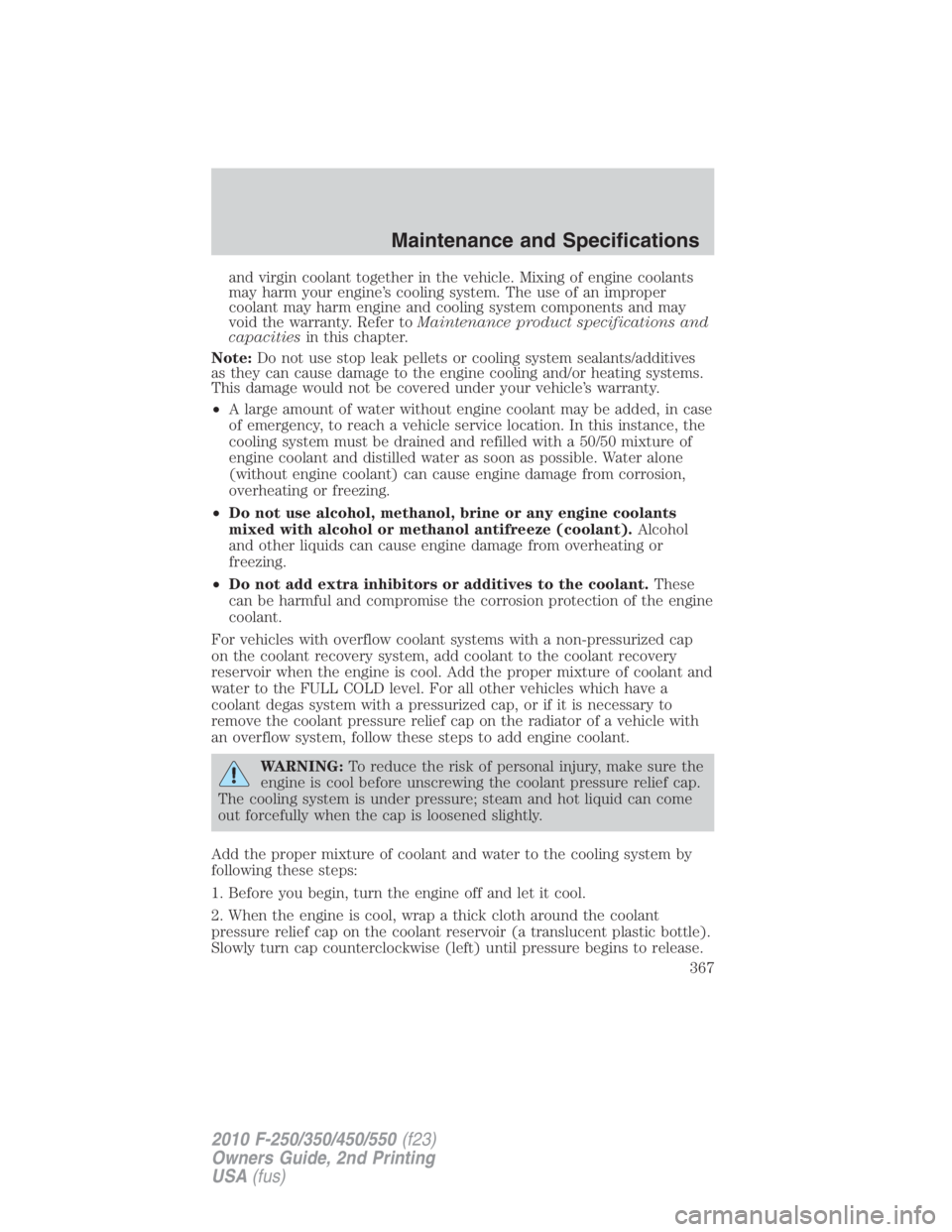 FORD F450 2010  Owners Manual and virgin coolant together in the vehicle. Mixing of engine coolants
may harm your engine’s cooling system. The use of an improper
coolant may harm engine and cooling system components and may
void
