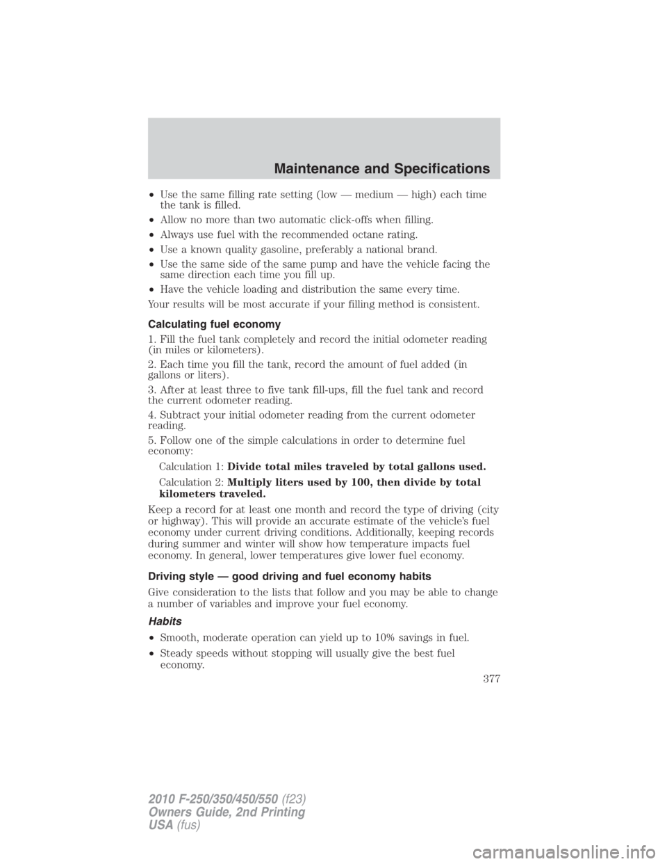 FORD F450 2010  Owners Manual • Use the same filling rate setting (low — medium — high) each time
the tank is filled.
• Allow no more than two automatic click-offs when filling.
• Always use fuel with the recommended oct
