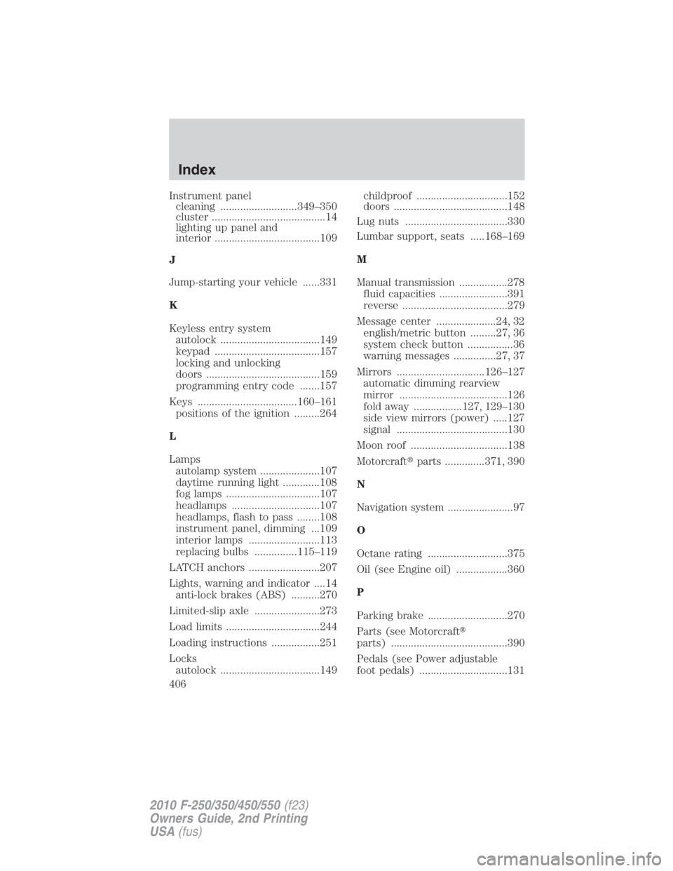 FORD F450 2010  Owners Manual Instrument panel
cleaning ...........................349–350
cluster ........................................14
lighting up panel and
interior .....................................109
J
Jump-startin