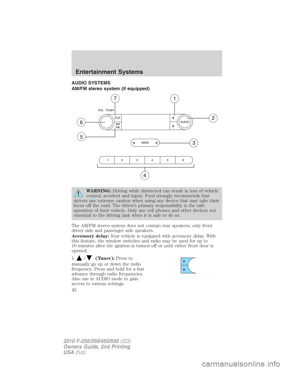 FORD F450 2010  Owners Manual AUDIO SYSTEMS
AM/FM stereo system (if equipped)
WARNING: Driving while distracted can result in loss of vehicle
control, accident and injury. Ford strongly recommends that
drivers use extreme caution 
