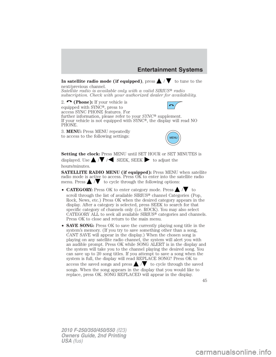 FORD F450 2010 Service Manual In satellite radio mode (if equipped) , press / to tune to the
next/previous channel.
Satellite radio is available only with a valid SIRIUS  radio
subscription. Check with your authorized dealer for 