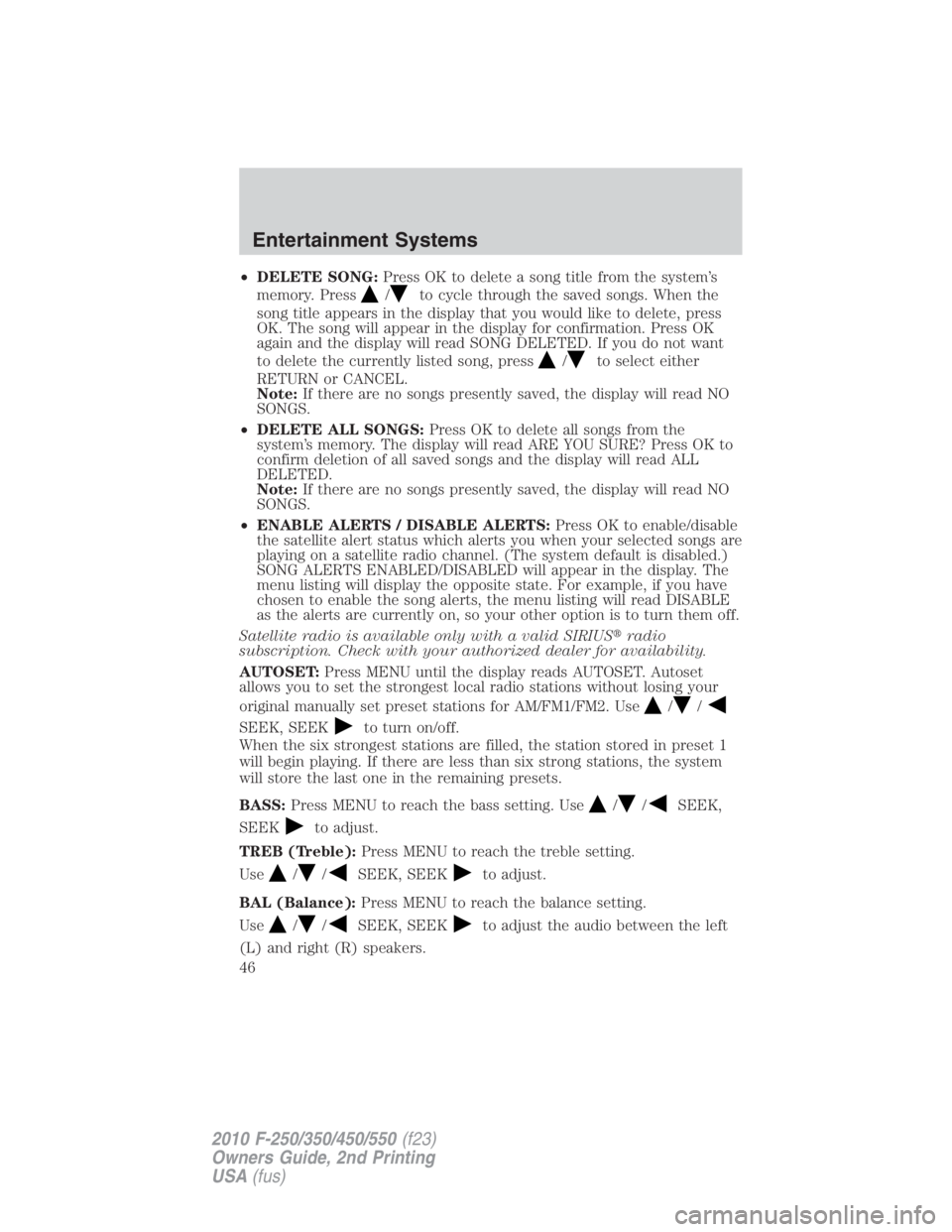 FORD F450 2010 Service Manual • DELETE SONG: Press OK to delete a song title from the system’s
memory. Press / to cycle through the saved songs. When the
song title appears in the display that you would like to delete, press
O