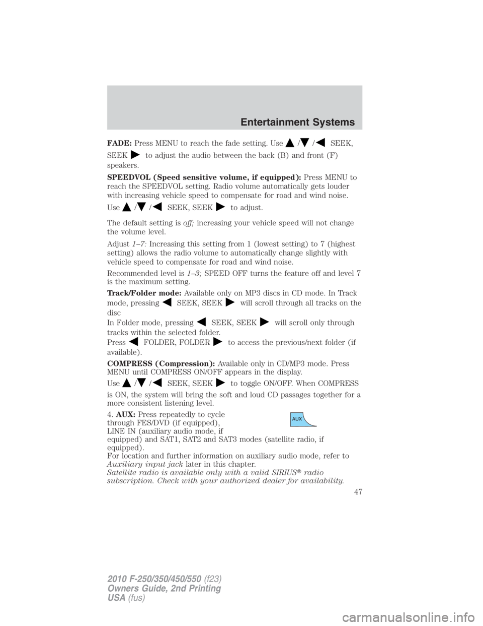 FORD F450 2010 Service Manual FADE: Press MENU to reach the fade setting. Use / / SEEK,
SEEK
to adjust the audio between the back (B) and front (F)
speakers.
SPEEDVOL (Speed sensitive volume, if equipped): Press MENU to
reach the 