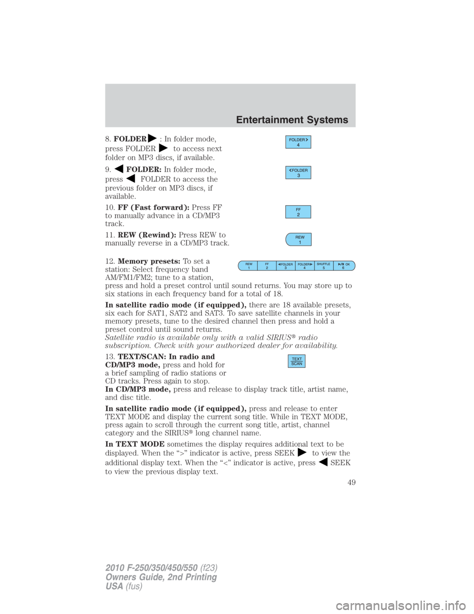 FORD F450 2010  Owners Manual 8. FOLDER : In folder mode,
press FOLDER to access next
folder on MP3 discs, if available.
9. FOLDER: In folder mode,
press FOLDER to access the
previous folder on MP3 discs, if
available.
10. FF (Fas