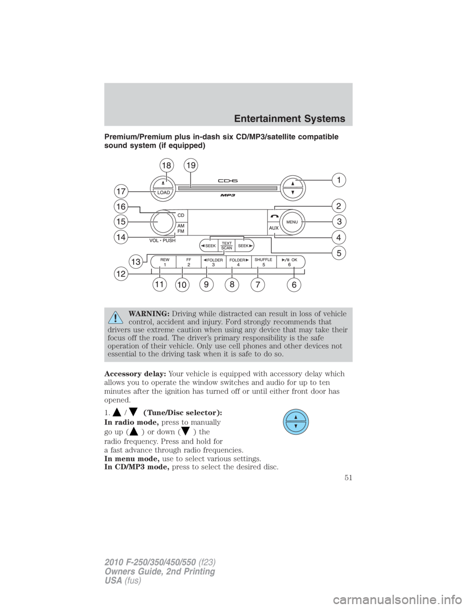 FORD F450 2010  Owners Manual Premium/Premium plus in-dash six CD/MP3/satellite compatible
sound system (if equipped)
WARNING: Driving while distracted can result in loss of vehicle
control, accident and injury. Ford strongly reco