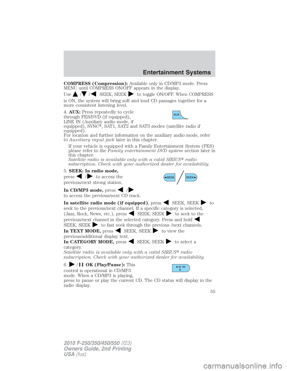 FORD F450 2010  Owners Manual COMPRESS (Compression): Available only in CD/MP3 mode. Press
MENU until COMPRESS ON/OFF appears in the display.
Use / / SEEK, SEEK to toggle ON/OFF. When COMPRESS
is ON, the system will bring soft and