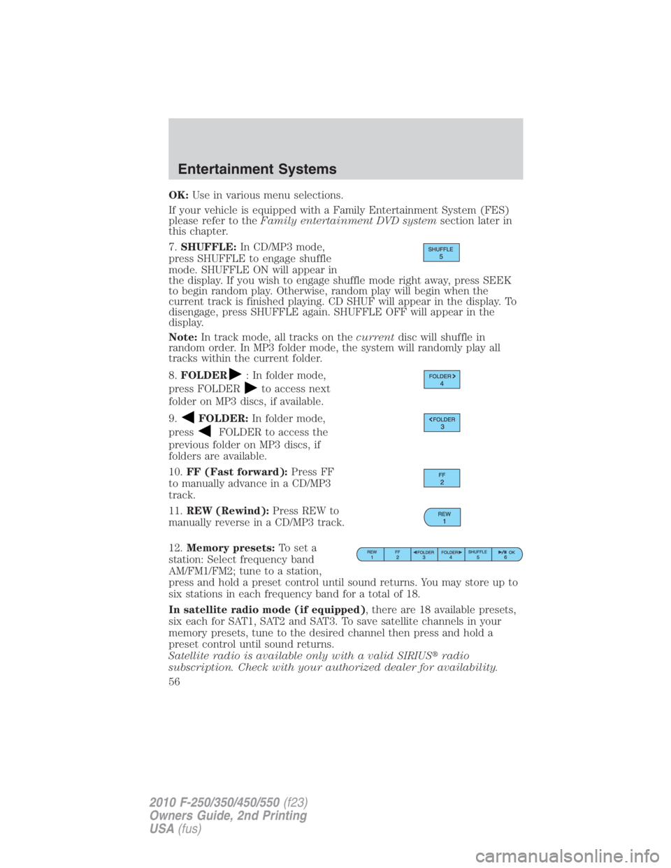 FORD F450 2010  Owners Manual OK: Use in various menu selections.
If your vehicle is equipped with a Family Entertainment System (FES)
please refer to the Family entertainment DVD system section later in
this chapter.
7. SHUFFLE: 