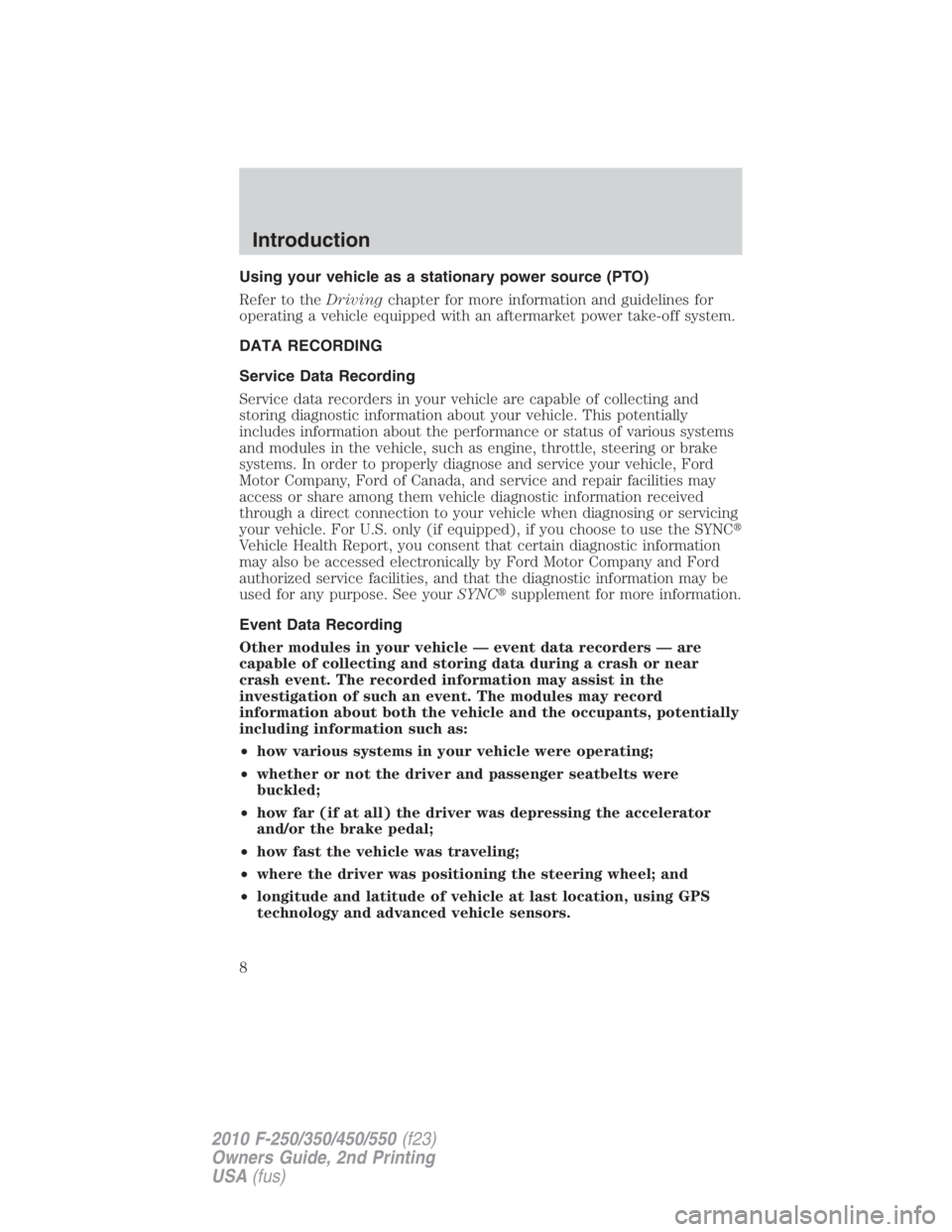 FORD F450 2010 Owners Manual Using your vehicle as a stationary power source (PTO)
Refer to the Driving chapter for more information and guidelines for
operating a vehicle equipped with an aftermarket power take-off system.
DATA FORD F450 2010 Owners Manual Using your vehicle as a stationary power source (PTO)
Refer to the Driving chapter for more information and guidelines for
operating a vehicle equipped with an aftermarket power take-off system.
DATA