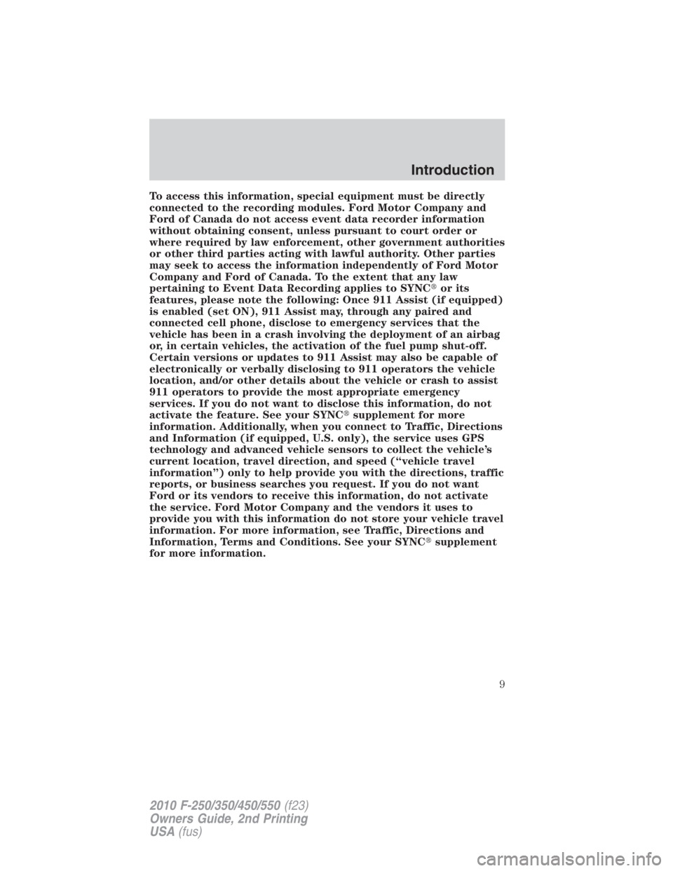 FORD F450 2010  Owners Manual To access this information, special equipment must be directly
connected to the recording modules. Ford Motor Company and
Ford of Canada do not access event data recorder information
without obtaining