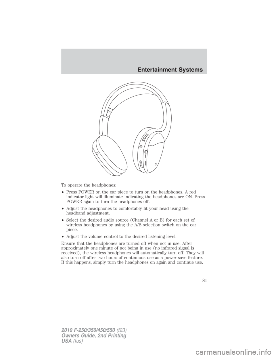 FORD F450 2010 Manual Online To operate the headphones:
• Press POWER on the ear piece to turn on the headphones. A red
indicator light will illuminate indicating the headphones are ON. Press
POWER again to turn the headphones FORD F450 2010 Manual Online To operate the headphones:
• Press POWER on the ear piece to turn on the headphones. A red
indicator light will illuminate indicating the headphones are ON. Press
POWER again to turn the headphones