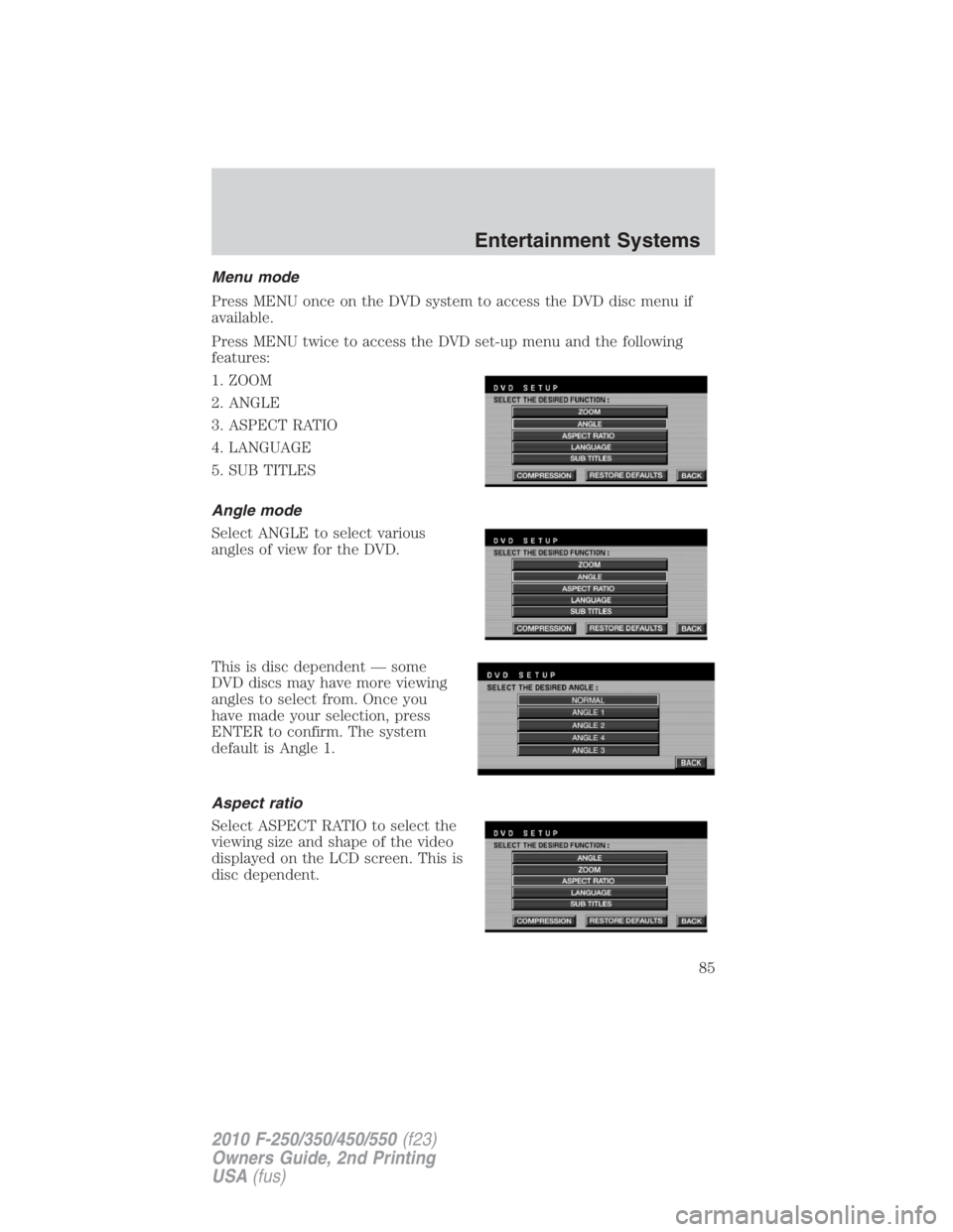 FORD F450 2010  Owners Manual Menu mode
Press MENU once on the DVD system to access the DVD disc menu if
available.
Press MENU twice to access the DVD set-up menu and the following
features:
1. ZOOM
2. ANGLE
3. ASPECT RATIO
4. LAN