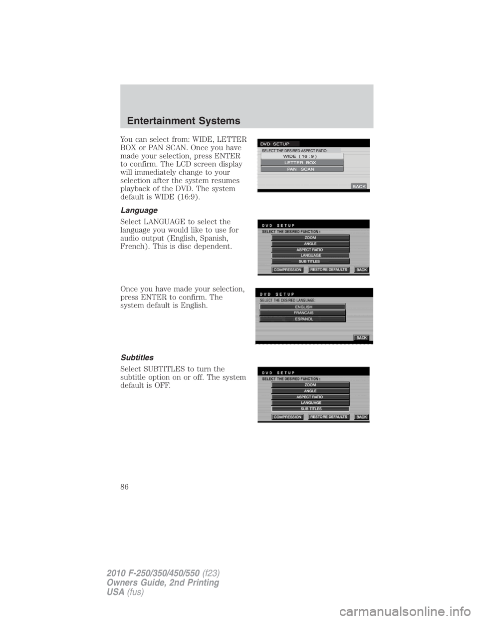 FORD F450 2010  Owners Manual You can select from: WIDE, LETTER
BOX or PAN SCAN. Once you have
made your selection, press ENTER
to confirm. The LCD screen display
will immediately change to your
selection after the system resumes
