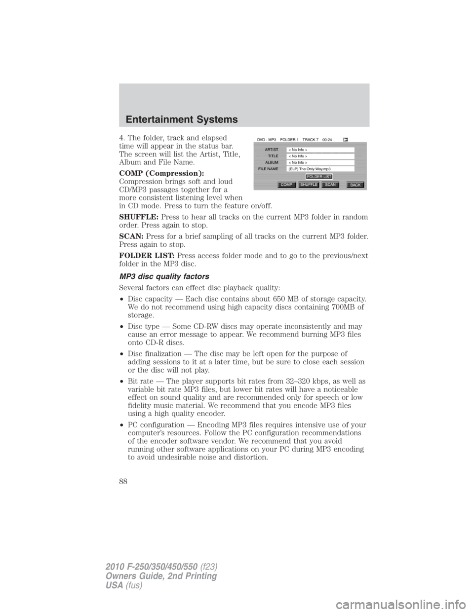 FORD F450 2010 Manual Online 4. The folder, track and elapsed
time will appear in the status bar.
The screen will list the Artist, Title,
Album and File Name.
COMP (Compression):
Compression brings soft and loud
CD/MP3 passages t FORD F450 2010 Manual Online 4. The folder, track and elapsed
time will appear in the status bar.
The screen will list the Artist, Title,
Album and File Name.
COMP (Compression):
Compression brings soft and loud
CD/MP3 passages t