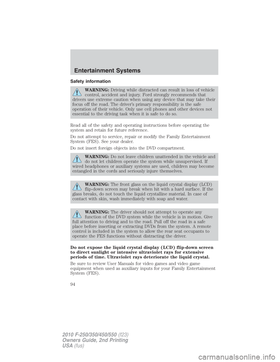 FORD F450 2010  Owners Manual Safety information
WARNING: Driving while distracted can result in loss of vehicle
control, accident and injury. Ford strongly recommends that
drivers use extreme caution when using any device that ma