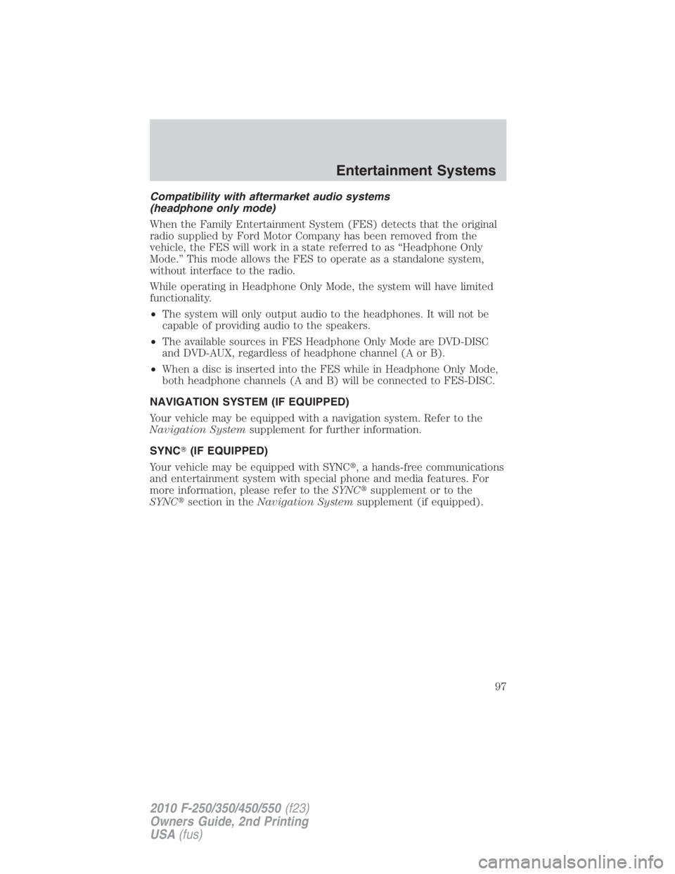 FORD F450 2010 Owners Manual Compatibility with aftermarket audio systems
(headphone only mode)
When the Family Entertainment System (FES) detects that the original
radio supplied by Ford Motor Company has been removed from the
v FORD F450 2010 Owners Manual Compatibility with aftermarket audio systems
(headphone only mode)
When the Family Entertainment System (FES) detects that the original
radio supplied by Ford Motor Company has been removed from the
v