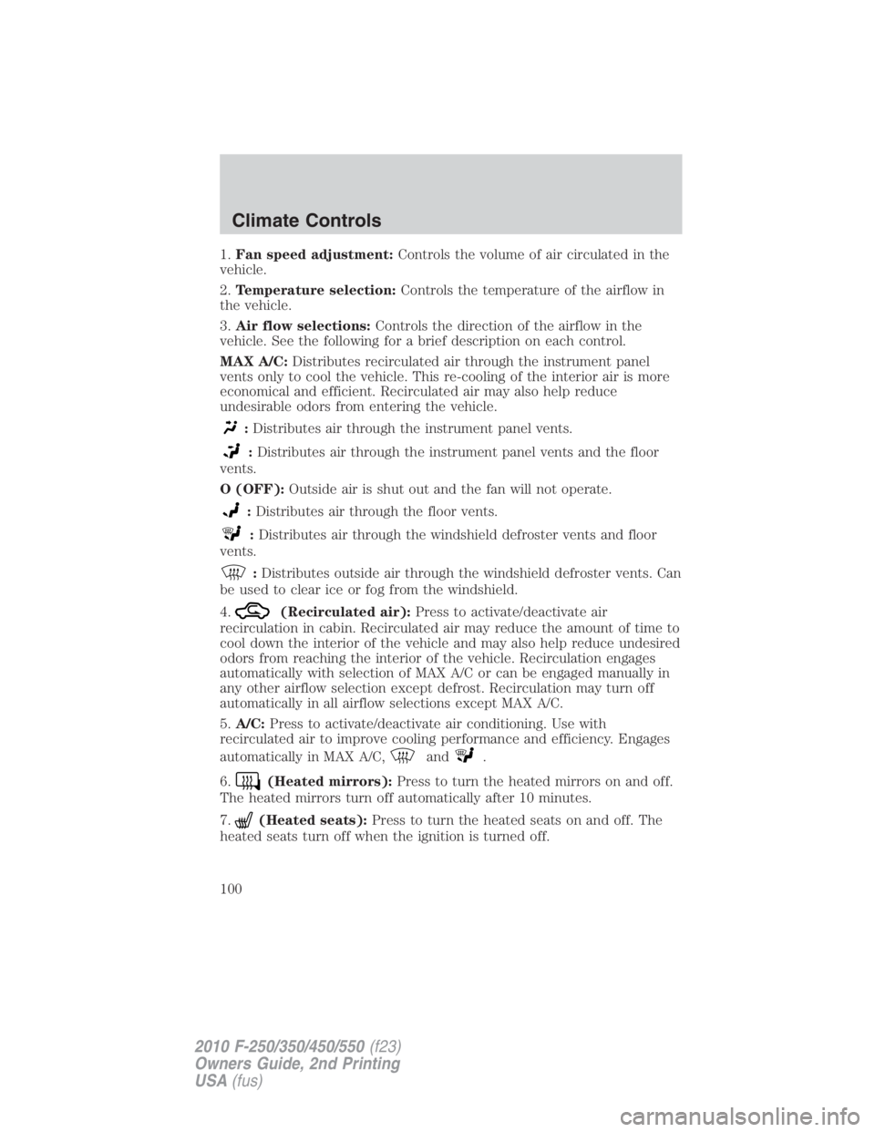 FORD F450 2010  Owners Manual 1. Fan speed adjustment: Controls the volume of air circulated in the
vehicle.
2. Temperature selection: Controls the temperature of the airflow in
the vehicle.
3. Air flow selections: Controls the di