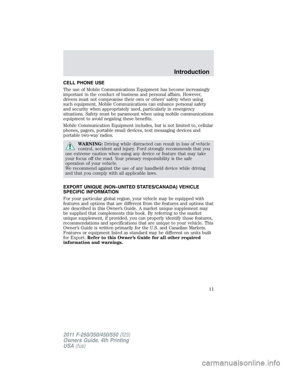 FORD F450 2011 User Guide CELL PHONE USE
The use of Mobile Communications Equipment has become increasingly
important in the conduct of business and personal affairs. However,
drivers must not compromise their own or others’