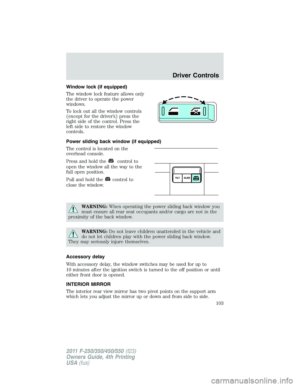 FORD F450 2011 Owners Manual Window lock (if equipped)
The window lock feature allows only
the driver to operate the power
windows.
To lock out all the window controls
(except for the driver’s) press the
right side of the contr FORD F450 2011 Owners Manual Window lock (if equipped)
The window lock feature allows only
the driver to operate the power
windows.
To lock out all the window controls
(except for the driver’s) press the
right side of the contr