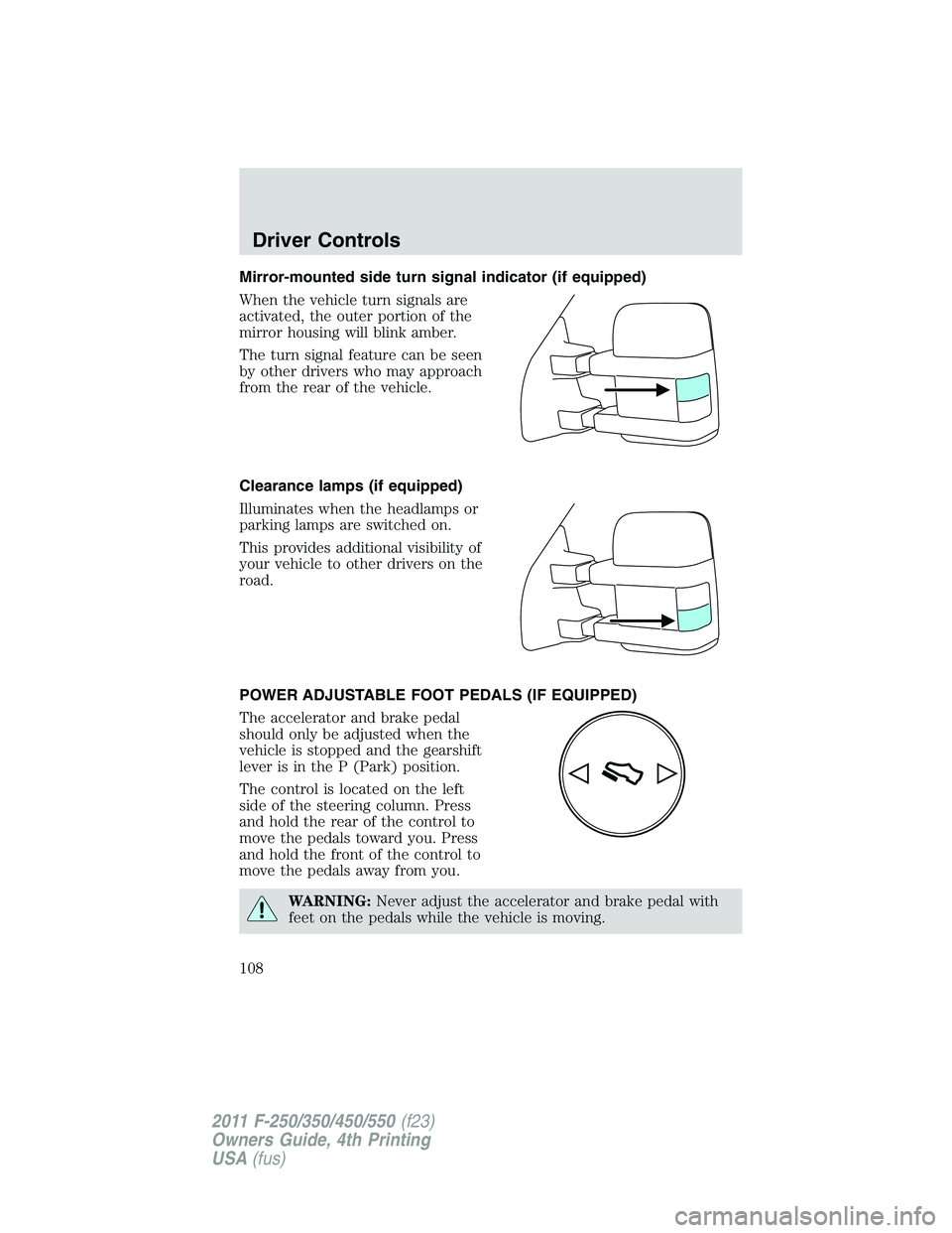 FORD F450 2011 Owners Manual Mirror-mounted side turn signal indicator (if equipped)
When the vehicle turn signals are
activated, the outer portion of the
mirror housing will blink amber.
The turn signal feature can be seen
by ot FORD F450 2011 Owners Manual Mirror-mounted side turn signal indicator (if equipped)
When the vehicle turn signals are
activated, the outer portion of the
mirror housing will blink amber.
The turn signal feature can be seen
by ot