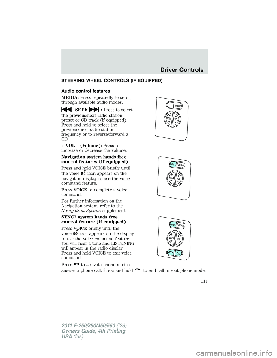 FORD F450 2011  Owners Manual STEERING WHEEL CONTROLS (IF EQUIPPED)
Audio control features
MEDIA: Press repeatedly to scroll
through available audio modes.
SEEK : Press to select
the previous/next radio station
preset or CD track 