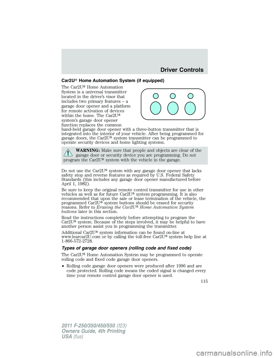 FORD F450 2011  Owners Manual Car2U  Home Automation System (if equipped)
The Car2U  Home Automation
System is a universal transmitter
located in the driver’s visor that
includes two primary features – a
garage door opener a