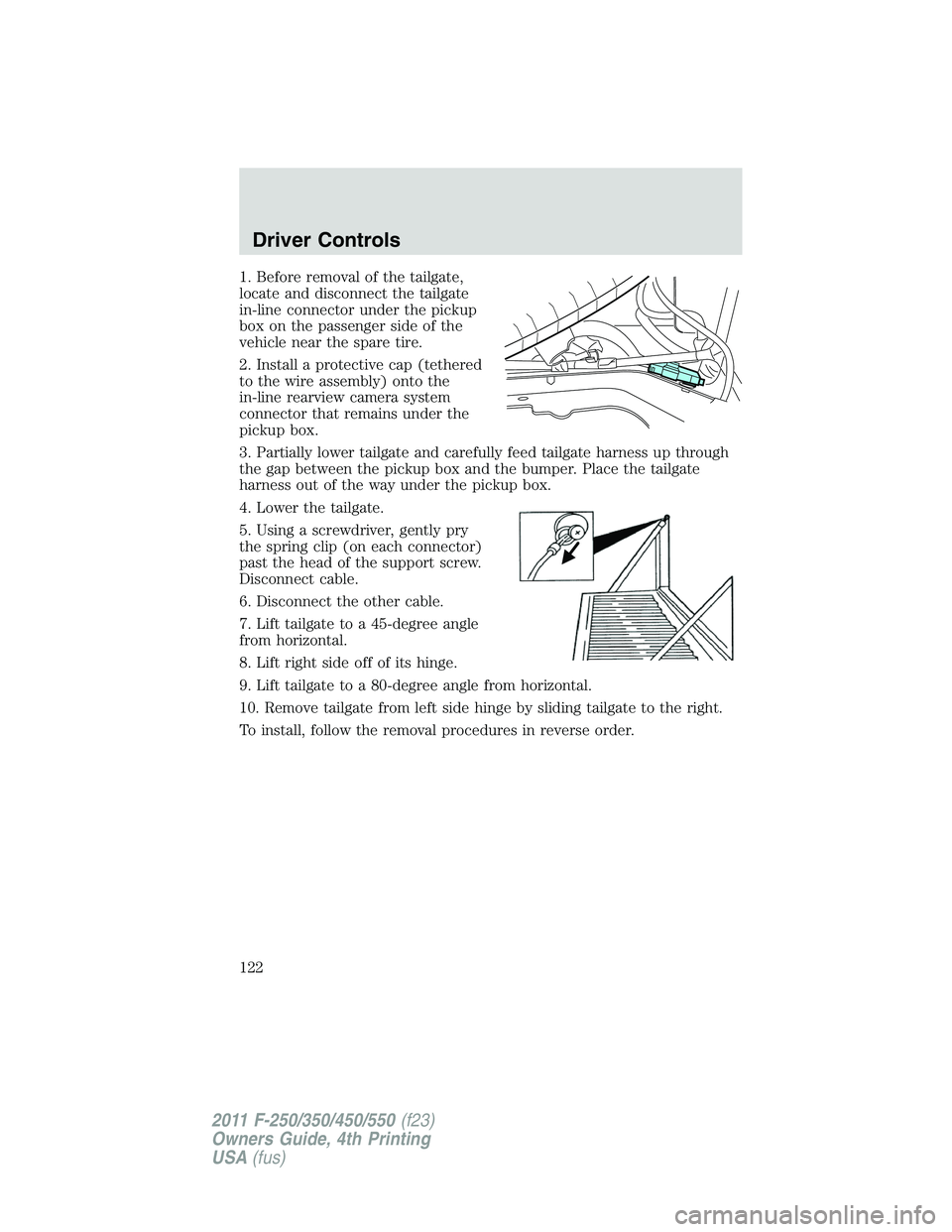 FORD F450 2011  Owners Manual 1. Before removal of the tailgate,
locate and disconnect the tailgate
in-line connector under the pickup
box on the passenger side of the
vehicle near the spare tire.
2. Install a protective cap (teth