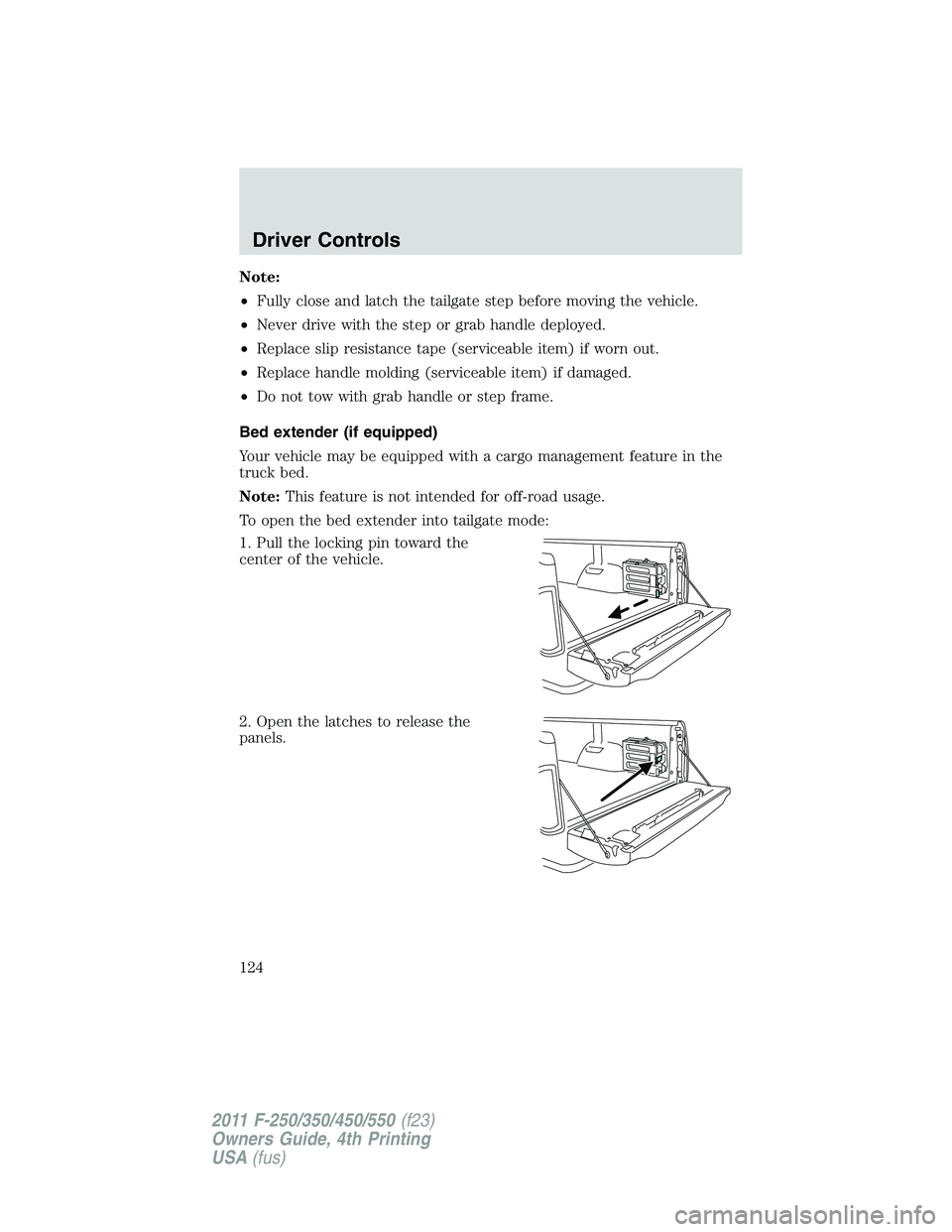 FORD F450 2011  Owners Manual Note:
• Fully close and latch the tailgate step before moving the vehicle.
• Never drive with the step or grab handle deployed.
• Replace slip resistance tape (serviceable item) if worn out.
•